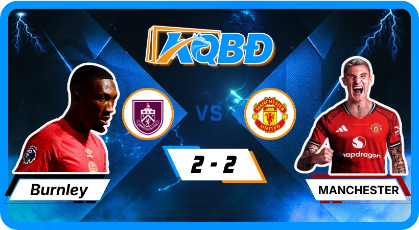 Kết quả bóng đá: Burnley 2-2 Manchester United – Sesko lập cú đúp không cứu nổi Quỷ đỏ
